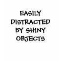 EASILY DISTRACTED BY SHINY OBJECTS t-shirts