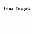 Eat me... I'm organic t-shirts