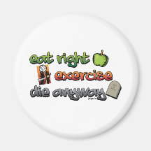 EAT RIGHT, EXERCISE, die anyway Refrigerator Magnets