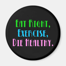 Eat Right, Exercise, Die Healthy Magnet