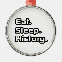 Eat. Sleep. History. Ornament
