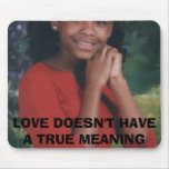 Ebony-4th grade, LOVE DOESN'T HAVE A TRUE MEANING mousepads