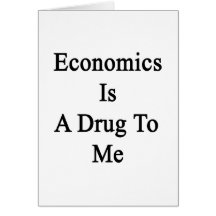 Economics Is A Drug To Me Greeting Card