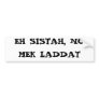 EH SISTAH, NO MEK LADDAT
