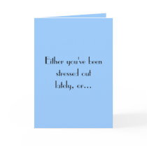 Either you've beenstressed outlately, or...