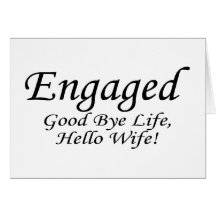 Engaged Good Bye Life Greeting Cards