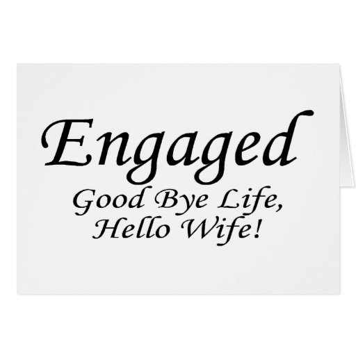 Engaged Good Bye Life Greeting Cards