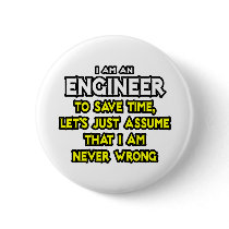 Engineer...Assume I Am Never Wrong