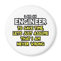Engineer...Assume I Am Never Wrong