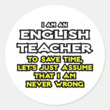 English Teacher...Assume I Am Never Wrong Round Stickers
