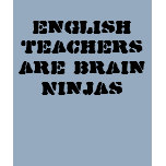 English Teachers are Brain Ninjas t-shirts