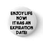 Enjoy Life Now It Has An Expiration Date