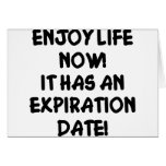 Enjoy Life Now It Has An Expiration Date