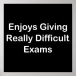 Enjoys Giving Really Difficult Exams posters