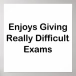 Enjoys Giving Really Difficult Exams Posters