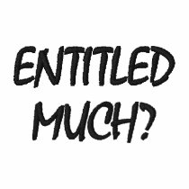 ENTITLED MUCH?