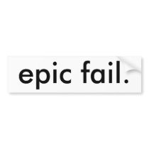 epic fail. bumper stickers