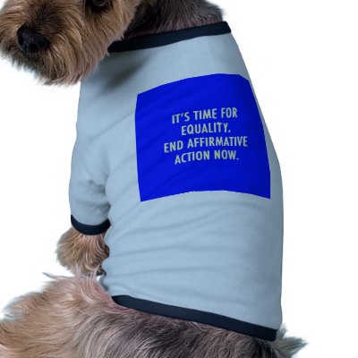 EQUALITY END AFFIRMATIVE ACTION NOW DOG TSHIRT by rexfmay