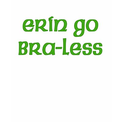 Erin Go Braless Cute Irish T-shirt by greenbaby