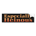 Especially Heinous... bumper stickers