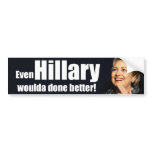 Even Hillary woulda done better! bumper stickers