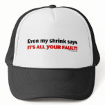 Even My Shrink Says It's All Your Fault! hats