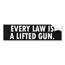 Every Law Is A Lifted Gun Bumper Sticker bumper stickers