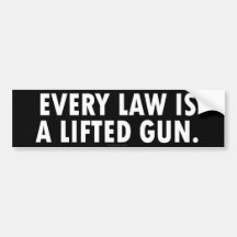 Every Law Is A Lifted Gun Bumper Sticker