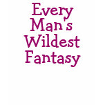 Every Man's Wildest Fantasy t-shirts