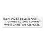 Every RACIST group in Amerikais OWNED by LORD L... Bumper Sticker