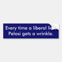 Every time a liberal lies, Pelosi gets a wrinkle. Bumper Stickers