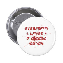 Everybody Loves A Cheese Eater Pinback Buttons
