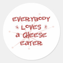 Everybody Loves A Cheese Eater Round Stickers