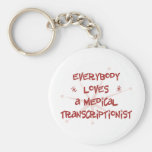 Everybody Loves A Medical Transcriptionist Keychains