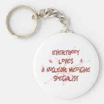 Everybody Loves A Nuclear Medicine Specialist Keychains