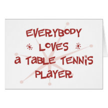 Everybody Loves A Table Tennis Player Card