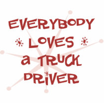 Everybody Loves A Truck Driver Acrylic Cut Out
