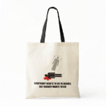 Everybody wants heaven, but nobody wants to die. tote bag