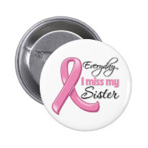 Everyday I Miss My Sister Breast Cancer Pinback Buttons