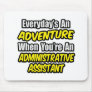 Everyday's An Adventure...Administrative Assistant Mouse Pad