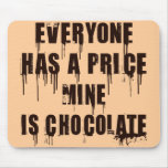 EVERYONE HAS A PRICE, MINE IS CHOCOLATE MOUSEPAD