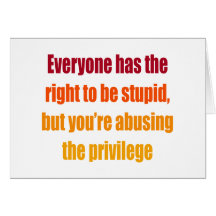 Everyone has the right to be stupid greeting card