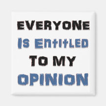 Everyone Is Entitled to My Opinion Magnet
