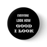 EVERYONE, LOOK HOW, GOOD I LOOK button