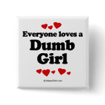 Everyone loves a Dumb girl buttons