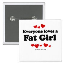 Everyone loves a Fat girl Pinback Buttons