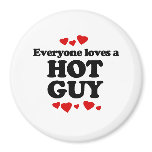 Everyone Loves a Hot Guy T-shirt magnets