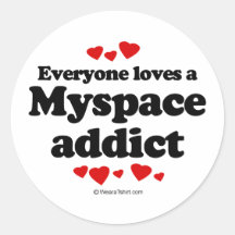 Everyone Loves a Myspace Addict T-shirt Round Sticker