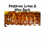 Everyone Loves A Nice Rack t-shirts