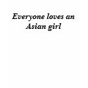 Everyone loves an Asian girl t-shirts
